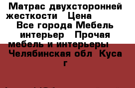 Матрас двухсторонней жесткости › Цена ­ 9 605 - Все города Мебель, интерьер » Прочая мебель и интерьеры   . Челябинская обл.,Куса г.